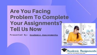 Are You Facing
Problem To Complete
Your Assignments?-
Tell Us Now
Presented By- Academic Assignments
 