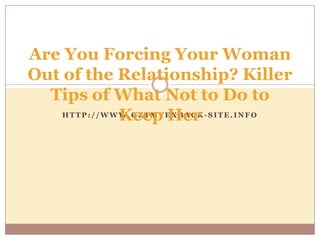 Are You Forcing Your Woman Out of the Relationship? Killer Tips of What Not to Do to Keep Her http://www.getmyexback-site.info 