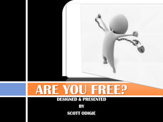 DESIGNED & PRESENTED
BY
SCOTT ODIGIE
ARE YOU FREE?
 