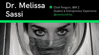 Chief Penguin, IBM Z
Student & Entrepreneur Experience
@mentorafrika
Dr. Melissa
Sassi
 