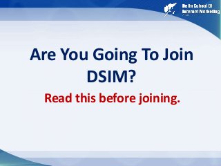 Are You Going To Join
DSIM?
Read this before joining.
 