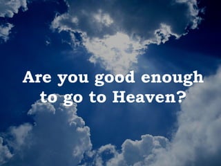 Are you good enough
  to go to Heaven?
 
