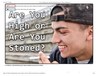 10/21/21, 5:19 PM Are You High or Are You Stoned? Wait? What? Is There a Difference?
https://cannabis.net/blog/opinion/are-you-high-or-are-you-stoned-wait-what-is-there-a-difference 2/15
IS THERE A DIFFERENCE BETWEEN BEING HIGH OR STONED
i h d i
 Edit Article (https://cannabis.net/mycannabis/c-blog-entry/update/are-you-high-or-are-you-stoned-wait-what-is-there-a-difference)
 Article List (https://cannabis.net/mycannabis/c-blog)
 