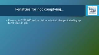 Penalties for not complying…
• Fines up to $250,000 and or civil or criminal charges including up
to 10 years in jail.
 