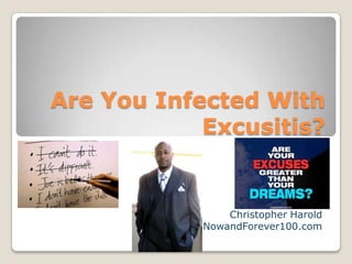 Are You Infected With
            Excusitis?


                Christopher Harold
            NowandForever100.com
 