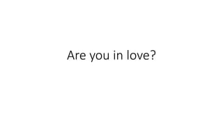 Are you in love?
 