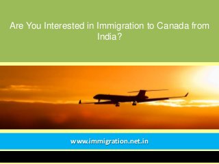 Are You Interested in Immigration to Canada from
India?
www.immigration.net.in
 