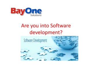 Are you into Software
development?
 
