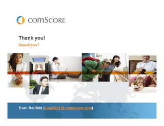 Thank you!
Questions?




Evan Neufeld (eneufeld @ comscore.com)
 