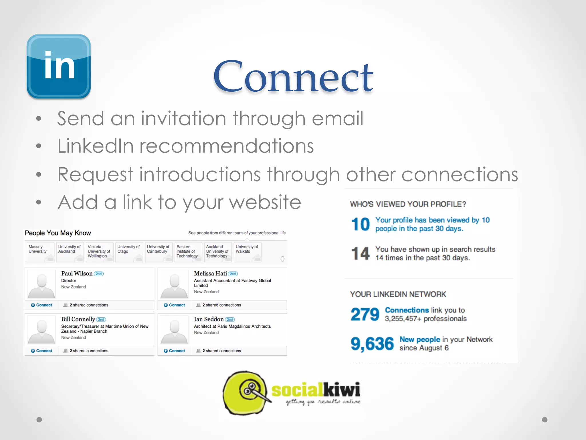Connect	
•    Send an invitation through email
•    LinkedIn recommendations
•    Request introductions through other connections
•    Add a link to your website
 