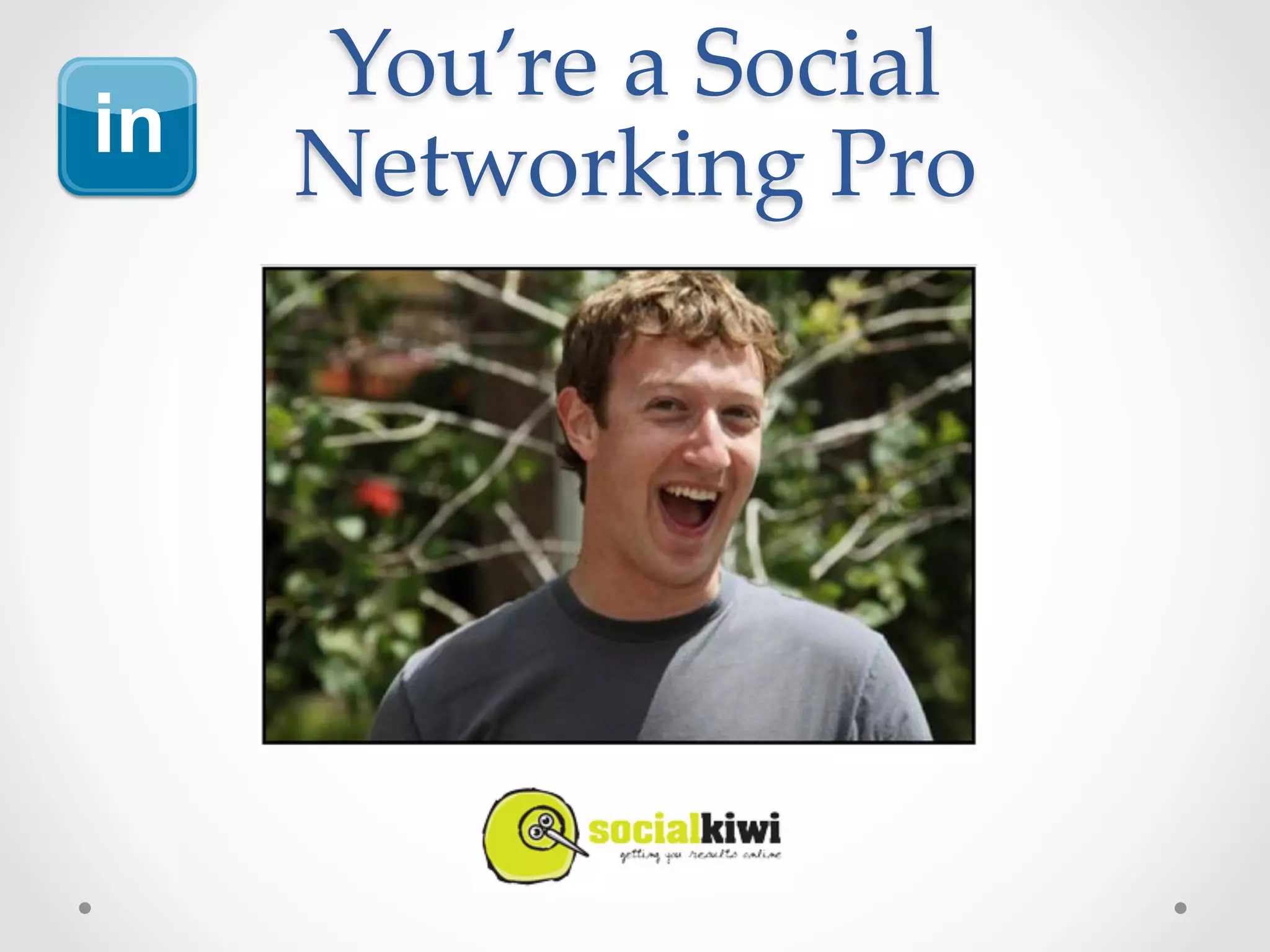 You’re  a  Social  
Networking  Pro	
 