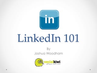 LinkedIn  101	
          By
   Joshua Woodham
 