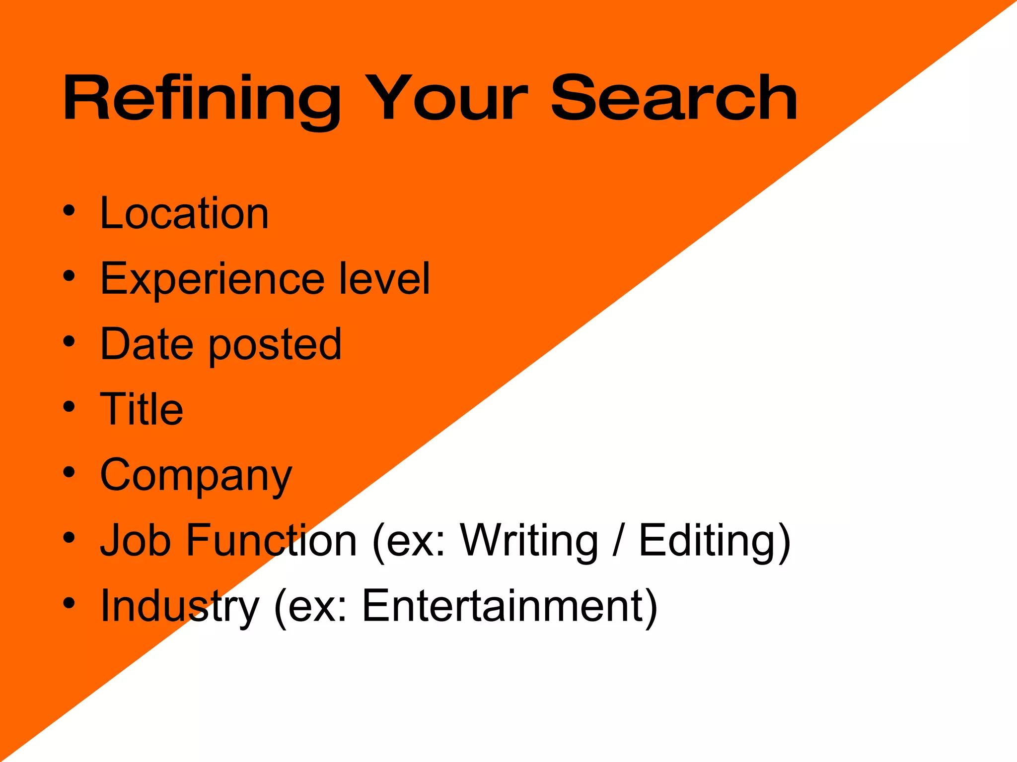 Refining Your Search Location  Experience level  Date posted  Title  Company  Job Function (ex: Writing / Editing)  Industry (ex: Entertainment)  