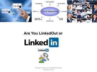 Are You LinkedOut or




     All rights reserved Social Media Corp
                  Solutions 2012
 