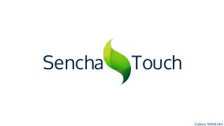 Sencha Touch
Galaxy Weblinks
 