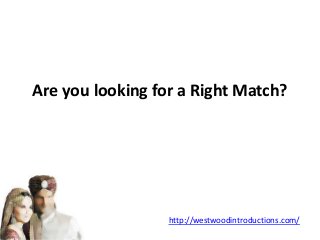 Are you looking for a Right Match? 
http://westwoodintroductions.com/ 
 