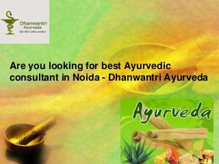 Are you looking for best Ayurvedic
consultant in Noida - Dhanwantri Ayurveda

 