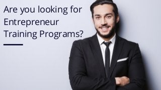 Are you looking for
Entrepreneur
Training Programs?
 