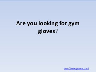 Are you looking for gym
gloves?
http://www.gripads.com/
 