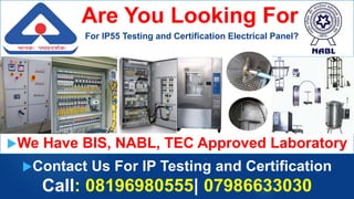 Contact Us For IP Testing and Certification
Call: 08196980555| 07986633030
Are You Looking For
For IP55 Testing and Certification Electrical Panel?
We Have BIS, NABL, TEC Approved Laboratory
 