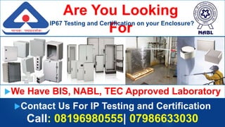 Contact Us For IP Testing and Certification
Call: 08196980555| 07986633030
Are You Looking
For
IP67 Testing and Certification on your Enclosure?
We Have BIS, NABL, TEC Approved Laboratory
 