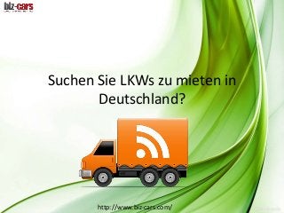 Suchen Sie LKWs zu mieten in 
Deutschland? 
http://www.biz-cars.com/ 
 