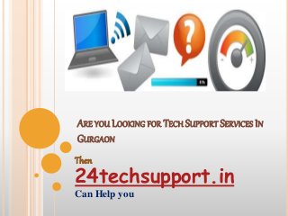 ARE YOU LOOKING FOR TECH SUPPORT SERVICES IN
GURGAON
Then
24techsupport.in
Can Help you
 