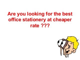 Are you looking for the best
office stationery at cheaper
rate ???

 