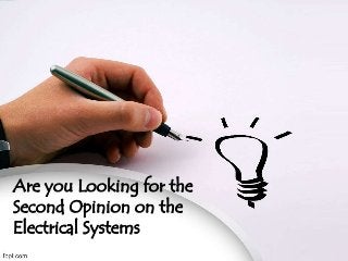 Are you Looking for the 
Second Opinion on the 
Electrical Systems 
 