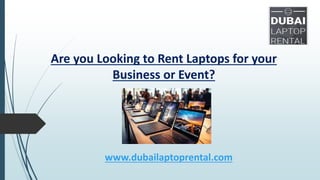 Are you Looking to Rent Laptops for your
Business or Event?
www.dubailaptoprental.com
 