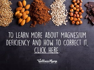 TO Learn more about Magnesium
Deficiency and how to Correct it,
Click Here.
 