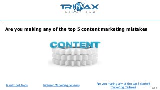 Trimax Solutions
1 of 4
Are you making any of the top 5 content marketing mistakes
Are you making any of the top 5 content
marketing mistakes
Internet Marketing Services
 