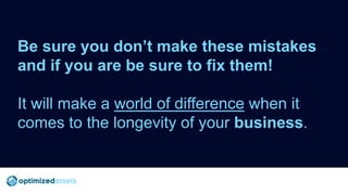 Be sure you don’t make these mistakes
and if you are be sure to fix them!
It will make a world of difference when it
comes...