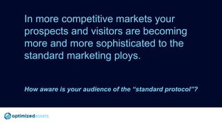 In more competitive markets your
prospects and visitors are becoming
more and more sophisticated to the
standard marketing...