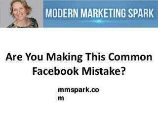 Are You Making This Common
Facebook Mistake?
mmspark.co
m

 