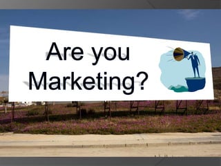 Are you marketing or just advertising? 