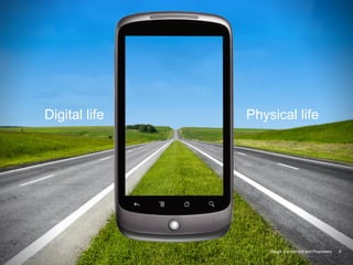Digital life   Physical life




                   Google Confidential and Proprietary
                  Google Confidential and Proprietary    4
 