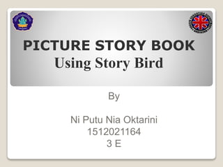 PICTURE STORY BOOK
Using Story Bird
By
Ni Putu Nia Oktarini
1512021164
3 E
 