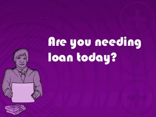 Are you needing
loan today?

 