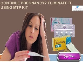 CONTINUE PREGNANCY? ELIMINATE IT
USING MTP KIT
 