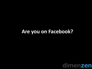 Are you on Facebook?
 