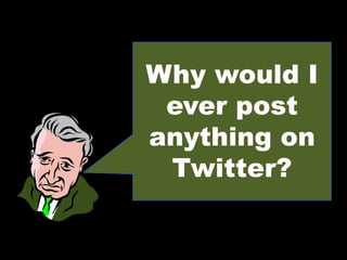 Why would I
ever post
anything on
Twitter?

 