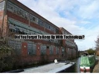 Did You Forget To Keep Up With Technology?Did You Forget To Keep Up With Technology?
 