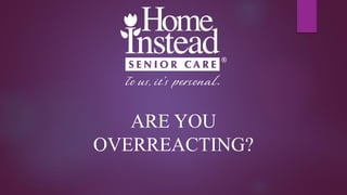 ARE YOU
OVERREACTING?
 