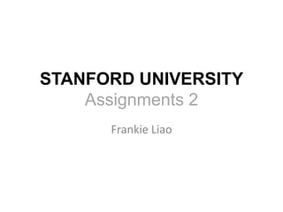 STANFORD UNIVERSITY
    Assignments 2
      Frankie Liao
 