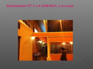 Establishment Nº 3: LA COMARCA, a local pub
 