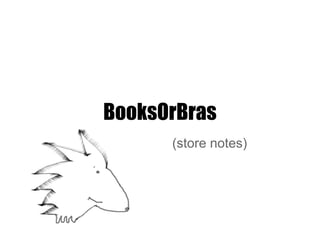 BooksOrBras
      (store notes)
 