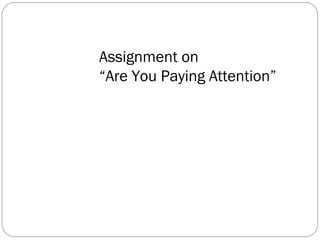 Assignment on
“Are You Paying Attention”
 