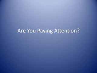 Are You Paying Attention?
 
