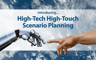 High-Tech High-Touch
Scenario Planning
introducing...
 
